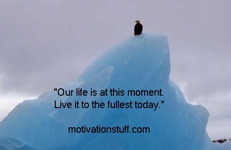Our life is at this moment.  Live it to the fullest today.